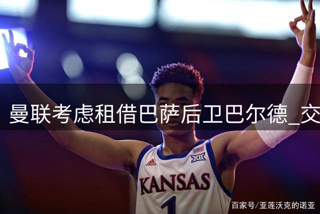曼联考虑租借巴萨后卫巴尔德 交易估价达4000万欧